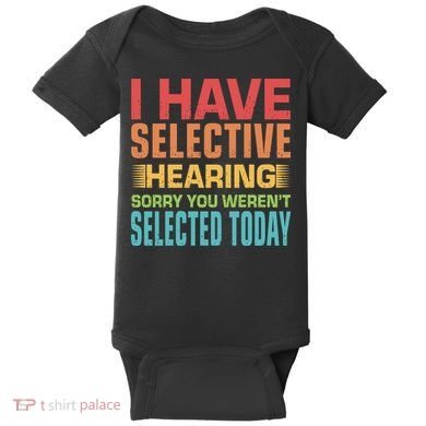 I Have Selective Hearing Sorry You Werent Selected Today Baby Bodysuit