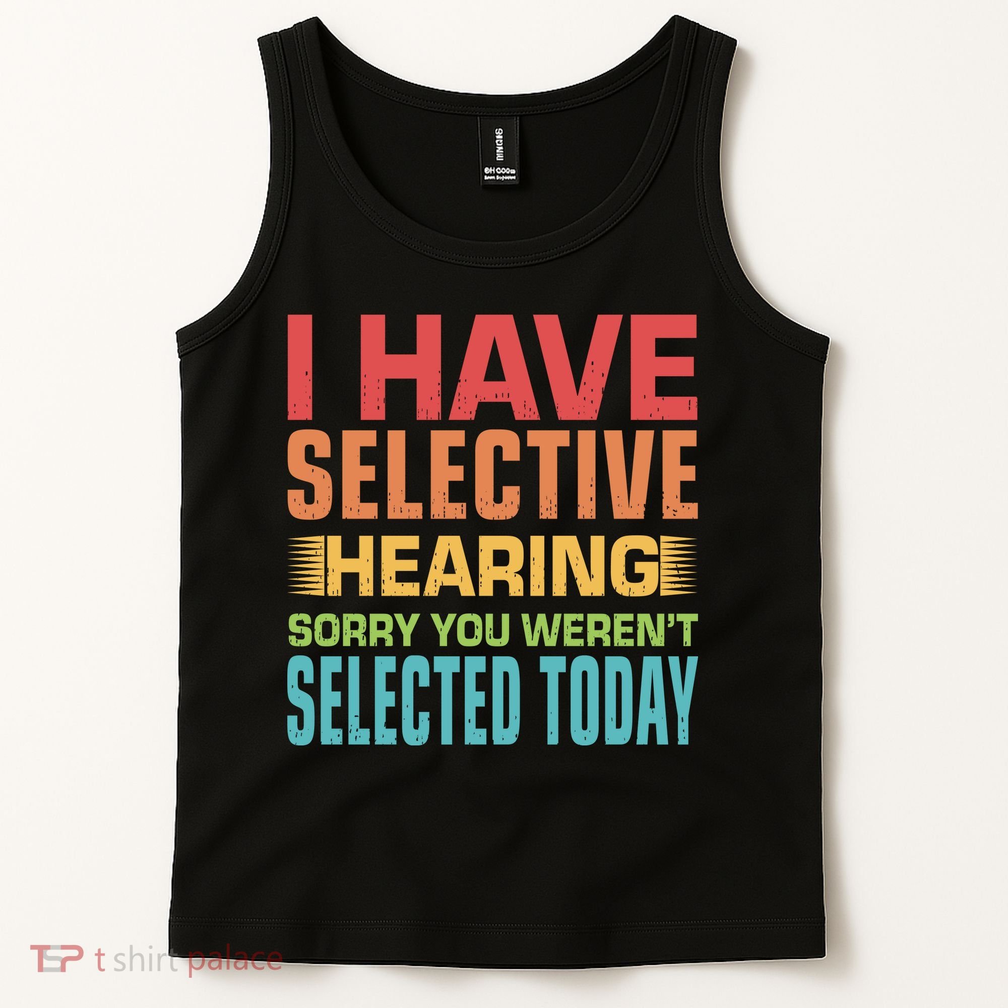 I Have Selective Hearing Sorry You Werent Selected Today Tank Top