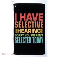 I Have Selective Hearing Sorry You Werent Selected Today Golf Towel thumb 0