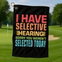 I Have Selective Hearing Sorry You Werent Selected Today Golf Towel thumb 1