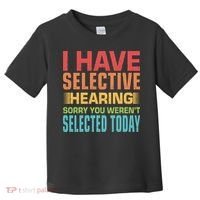I Have Selective Hearing Sorry You Werent Selected Today Toddler T-Shirt thumb 0