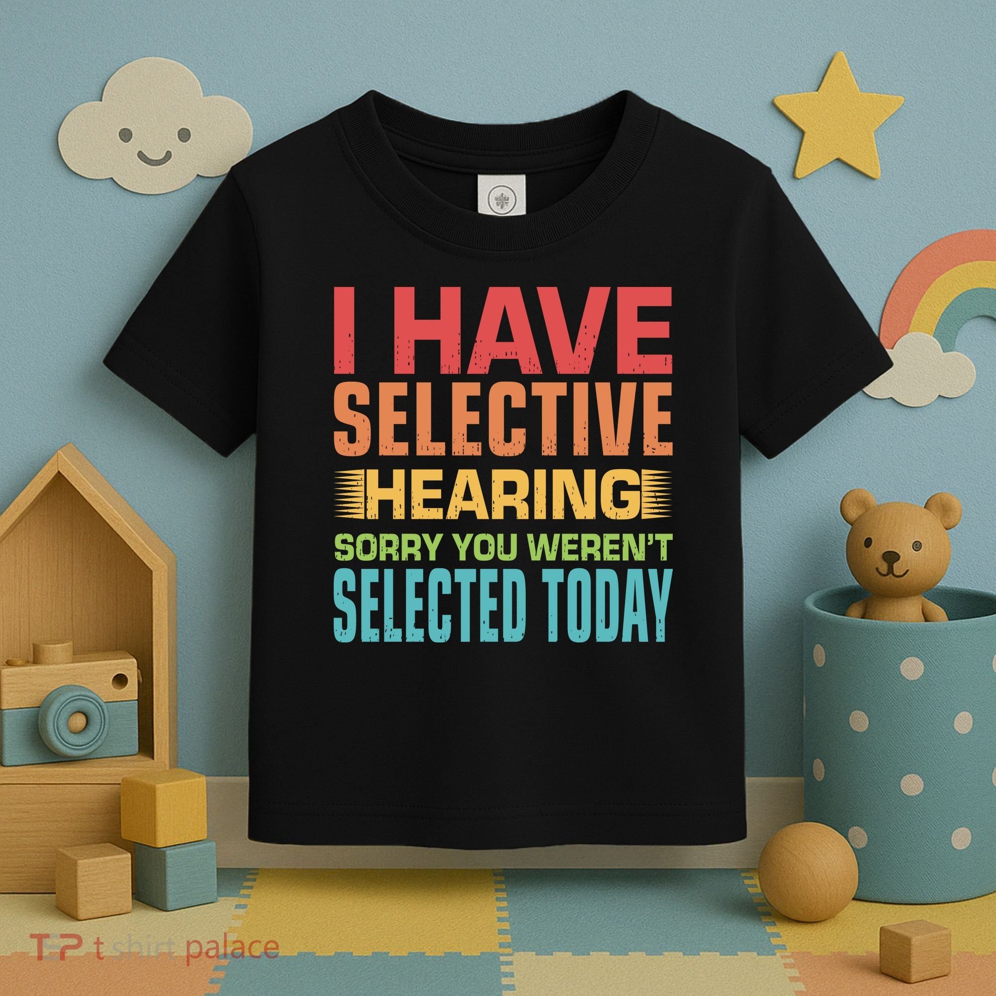 I Have Selective Hearing Sorry You Werent Selected Today Toddler T-Shirt