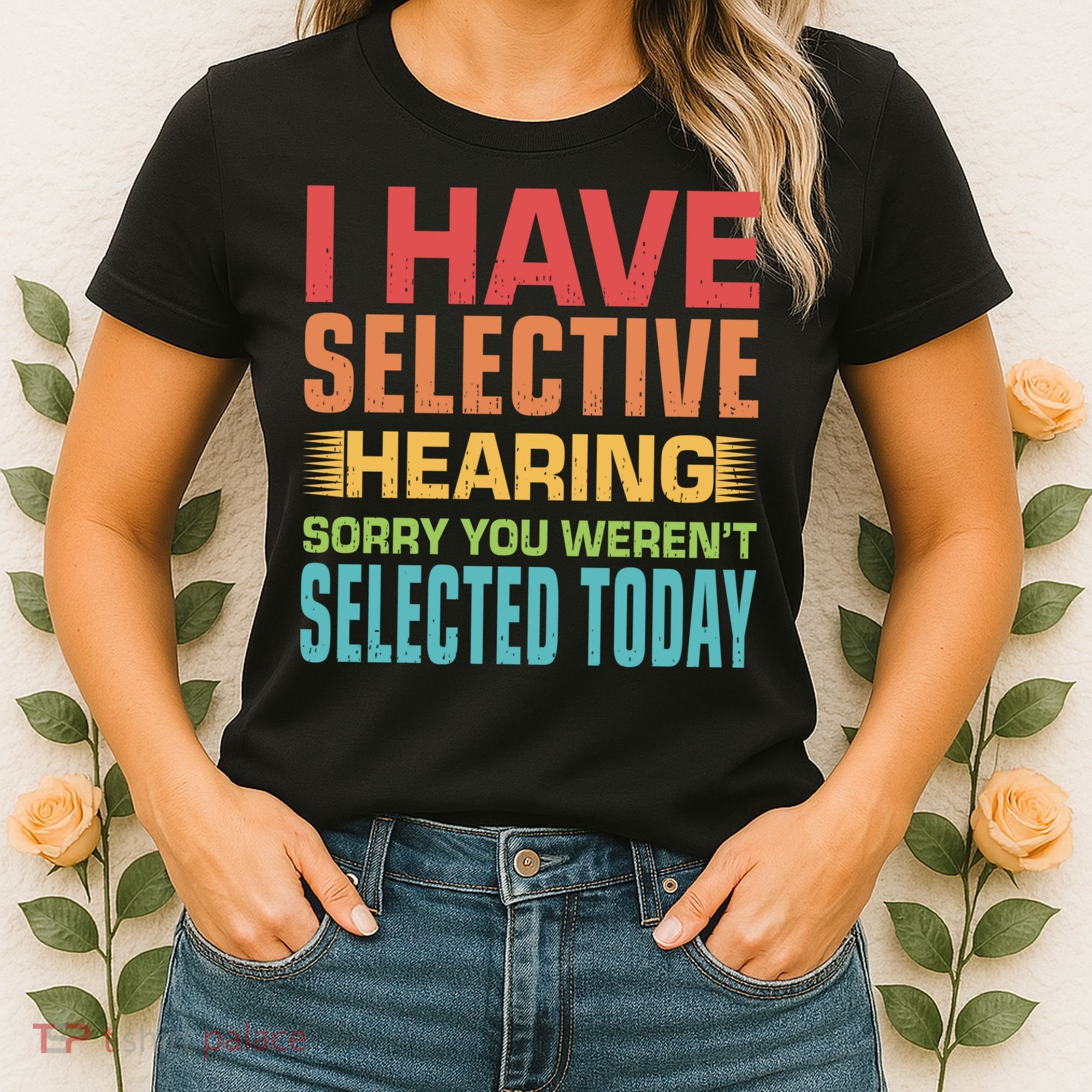 I Have Selective Hearing Sorry You Werent Selected Today Women's T-Shirt