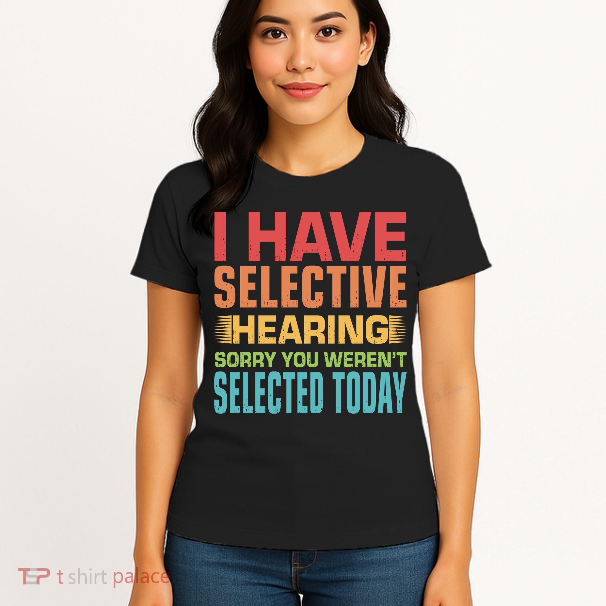 I Have Selective Hearing Sorry You Werent Selected Today Women's T-Shirt