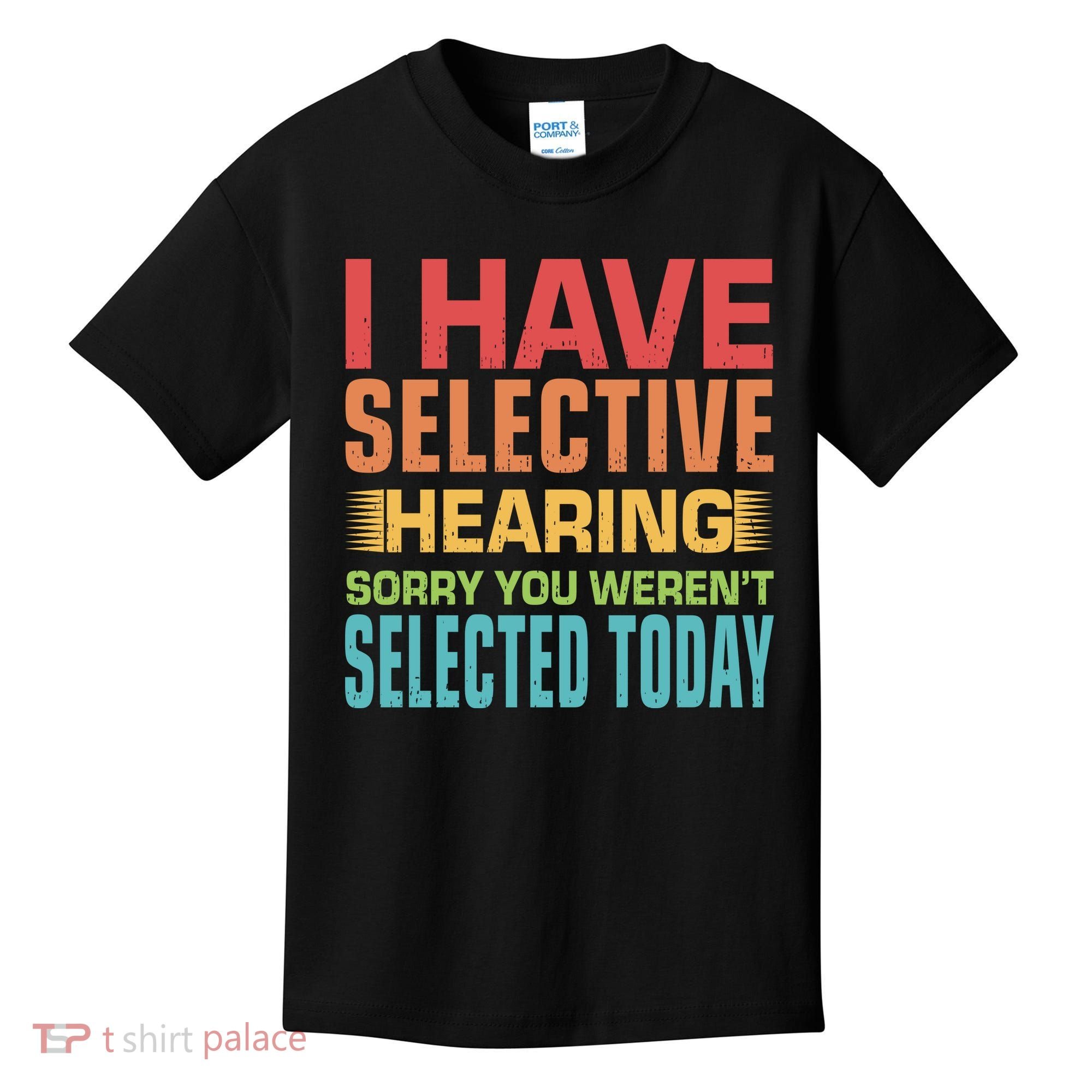 I Have Selective Hearing Sorry You Werent Selected Today Kids T-Shirt