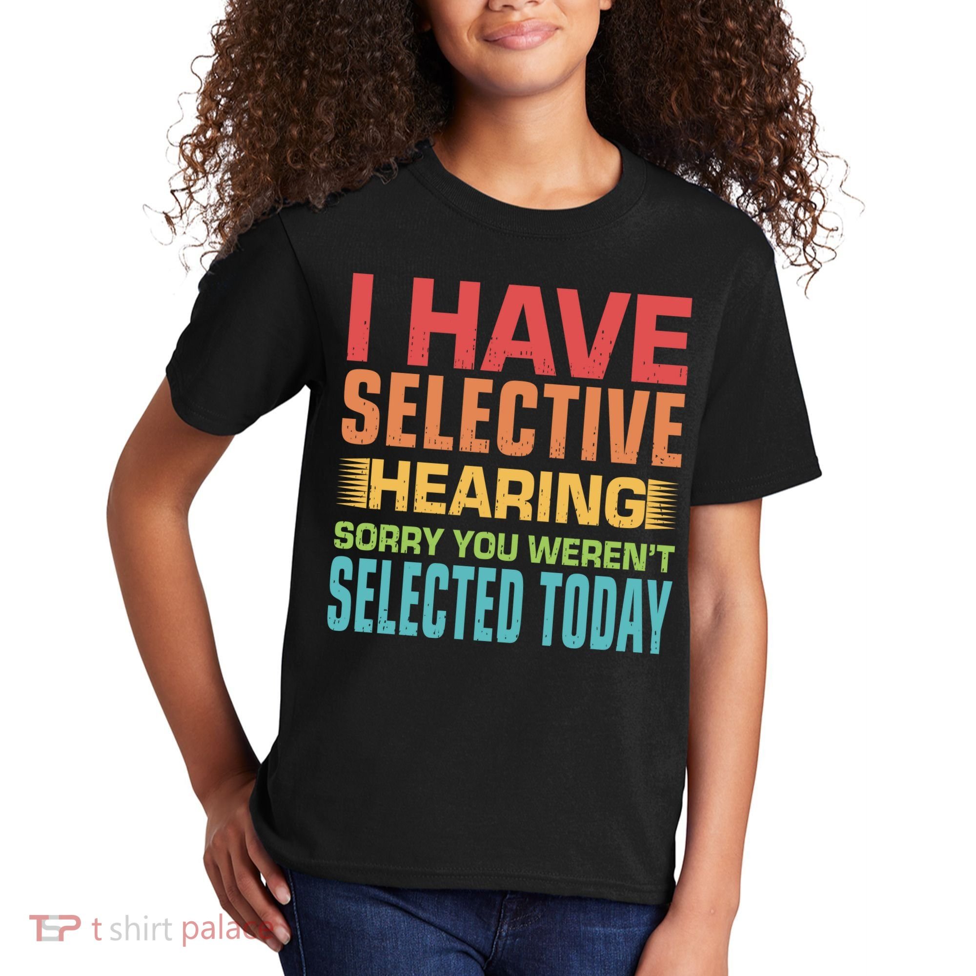 I Have Selective Hearing Sorry You Werent Selected Today Kids T-Shirt