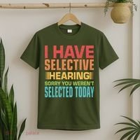 I Have Selective Hearing Sorry You Werent Selected Today T-Shirt thumb 2