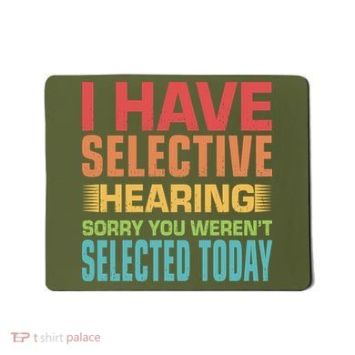 I Have Selective Hearing Sorry You Werent Selected Today Mousepad