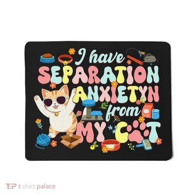 I Have Separation Anxiety From My Cat Pet Lover Mousepad
