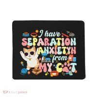 I Have Separation Anxiety From My Cat Pet Lover Mousepad thumb 0