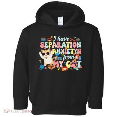I Have Separation Anxiety From My Cat Pet Lover Toddler Hoodie