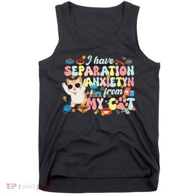 I Have Separation Anxiety From My Cat Pet Lover Tank Top