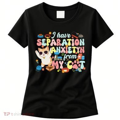 I Have Separation Anxiety From My Cat Pet Lover Women's T-Shirt