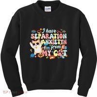 I Have Separation Anxiety From My Cat Pet Lover Kids Sweatshirt thumb 0