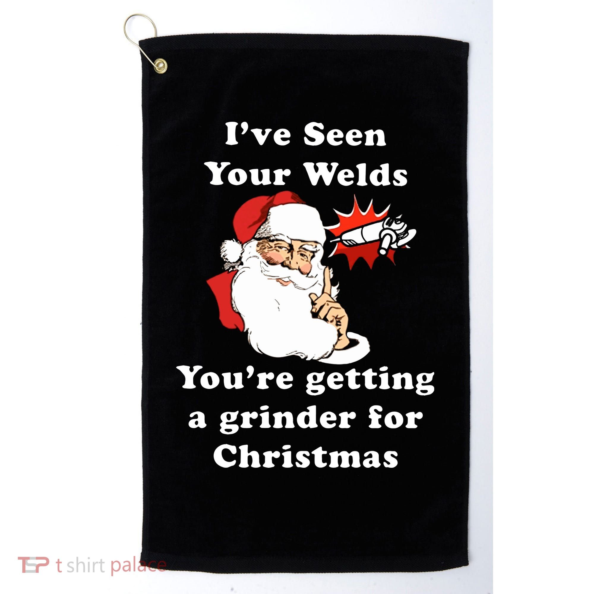 I Have Seen Your Welds You Are Getting A Grinder For Christmas Golf Towel