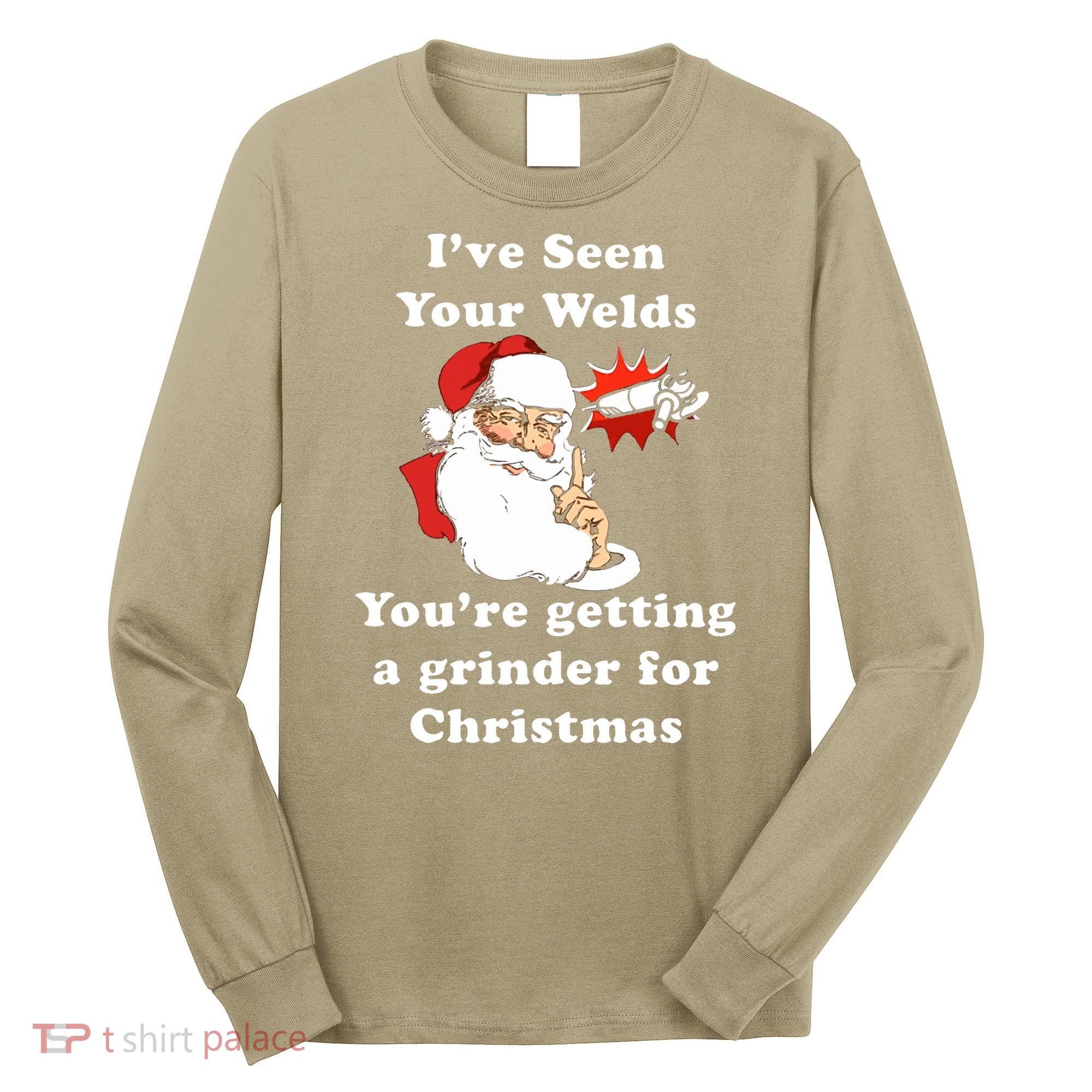 I Have Seen Your Welds You Are Getting A Grinder For Christmas Long Sleeve Shirt