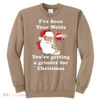 I Have Seen Your Welds You Are Getting A Grinder For Christmas Sweatshirt thumb 0