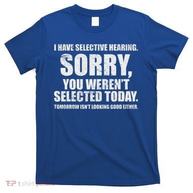 I Have Selective Hearing T-Shirt