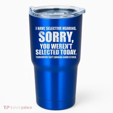 I Have Selective Hearing Tumbler