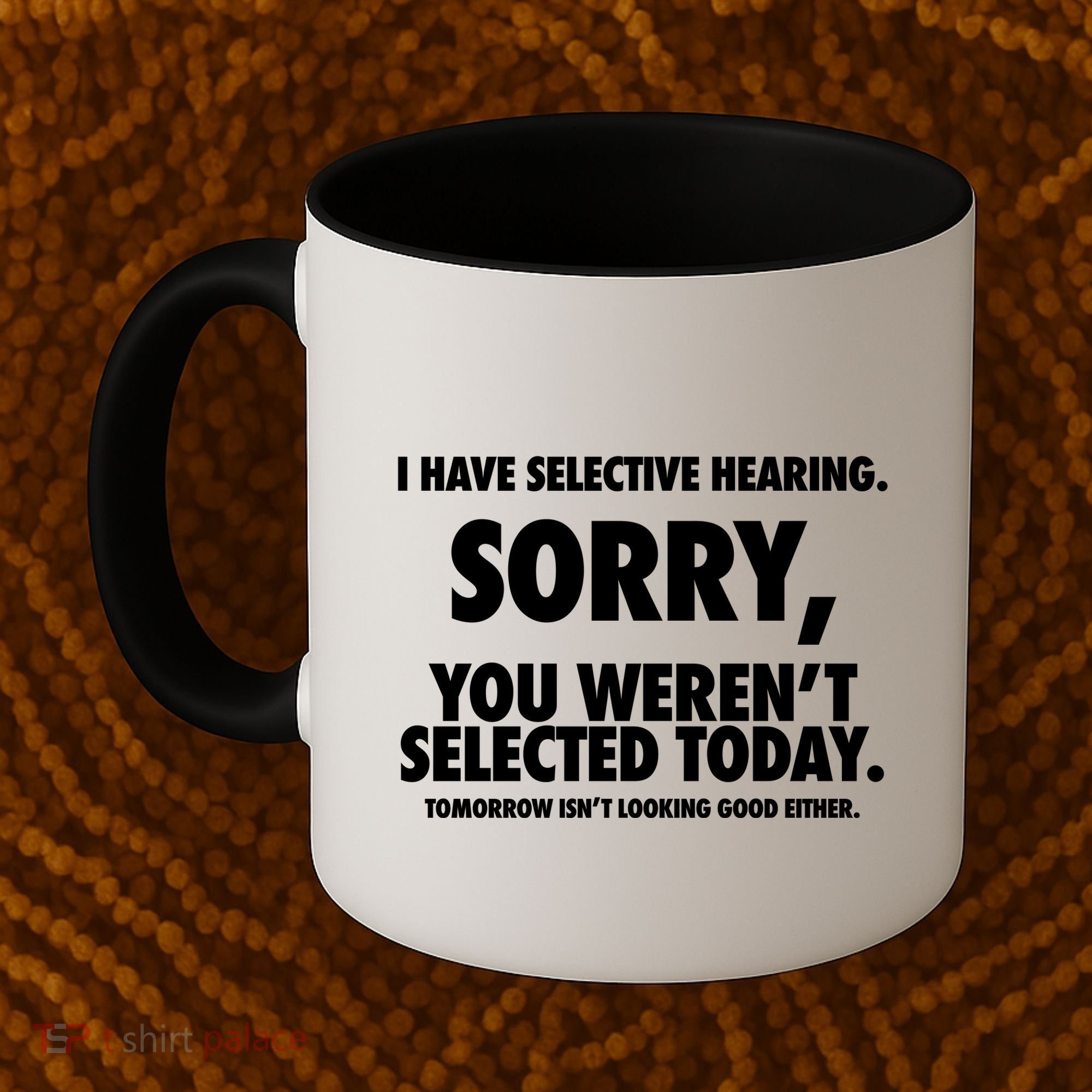 I Have Selective Hearing Sorry You WerenT Selected Today Coffee Mug