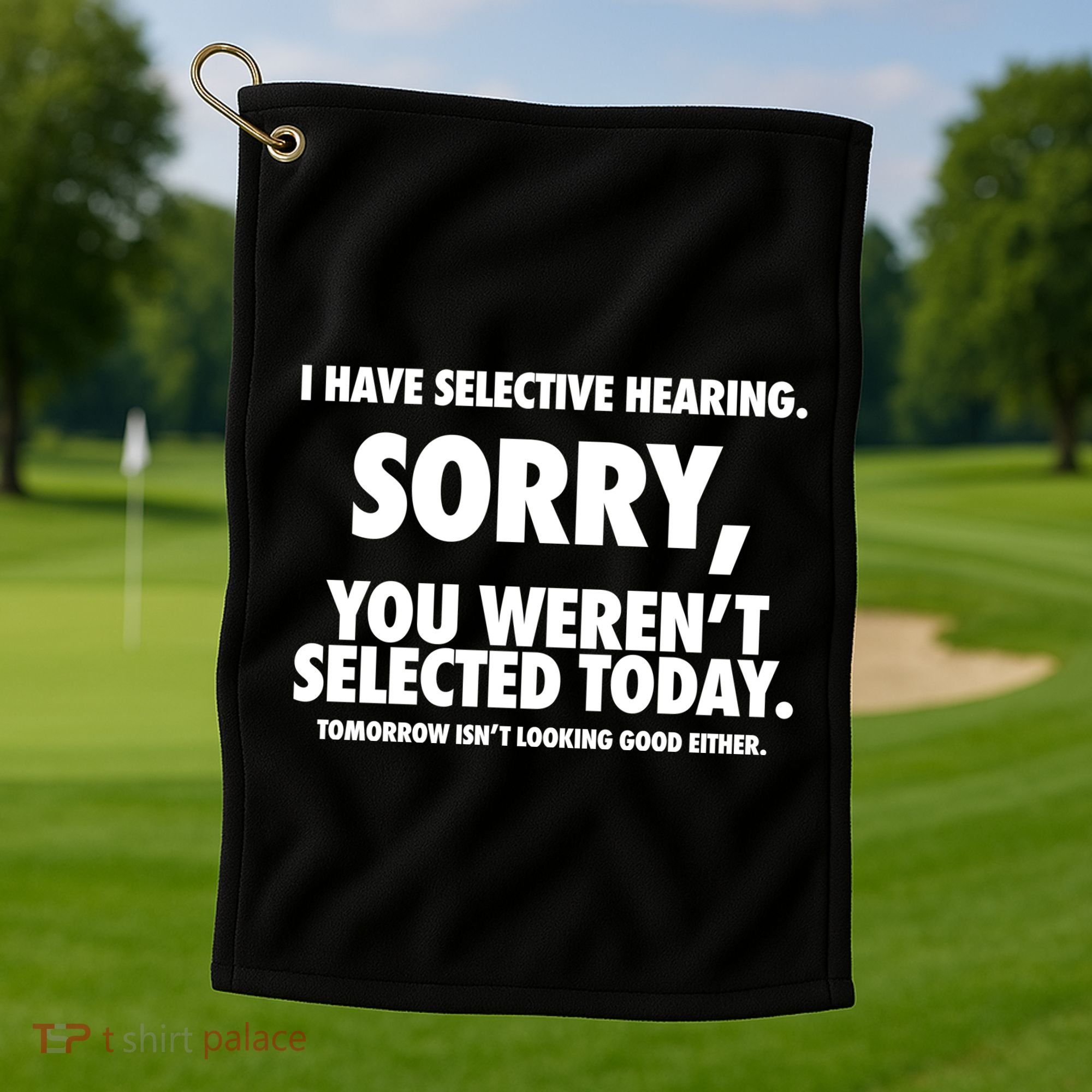 I Have Selective Hearing Sorry You WerenT Selected Today Golf Towel