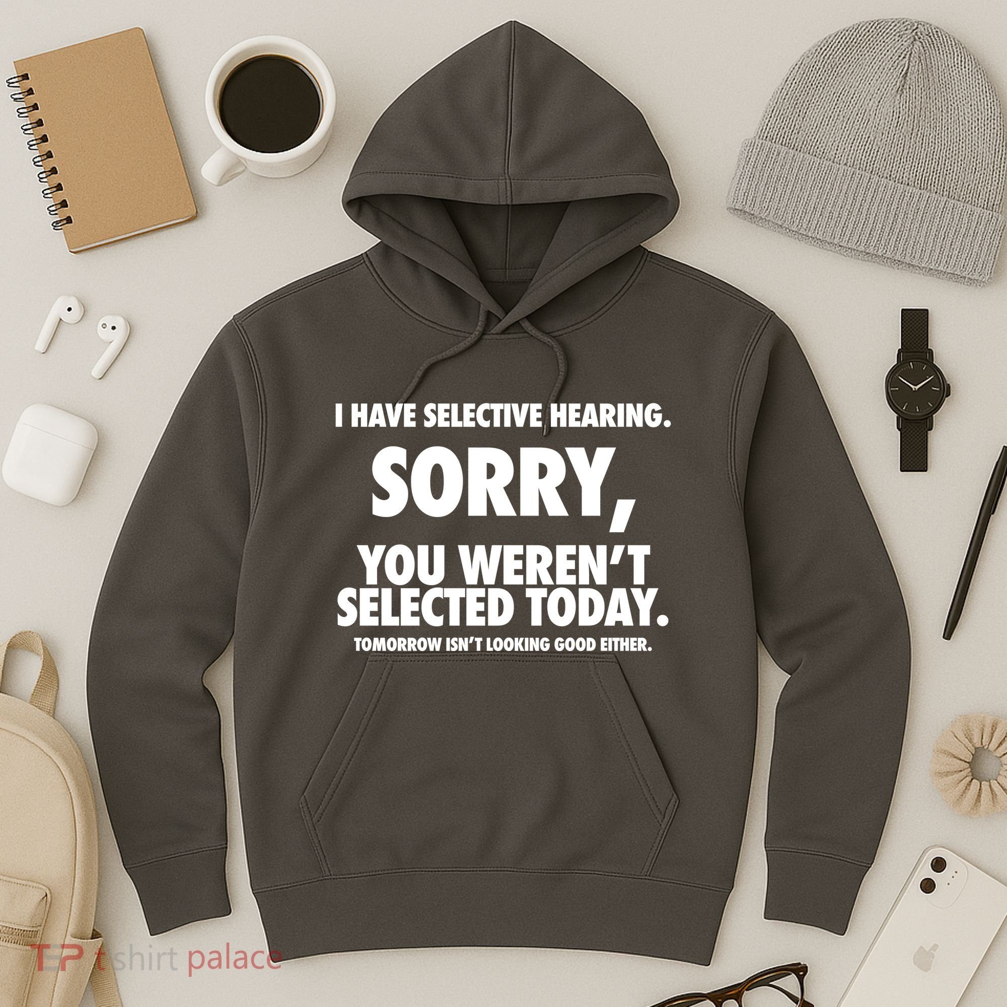 I Have Selective Hearing Sorry You WerenT Selected Today Hoodie