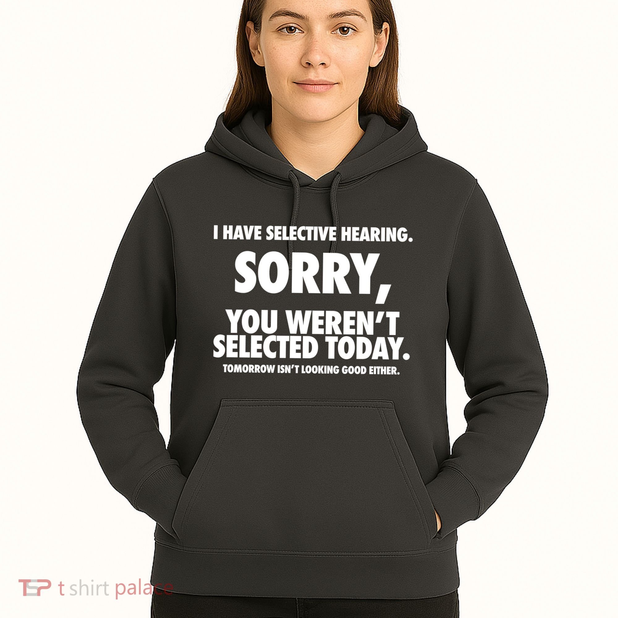 I Have Selective Hearing Sorry You WerenT Selected Today Hoodie