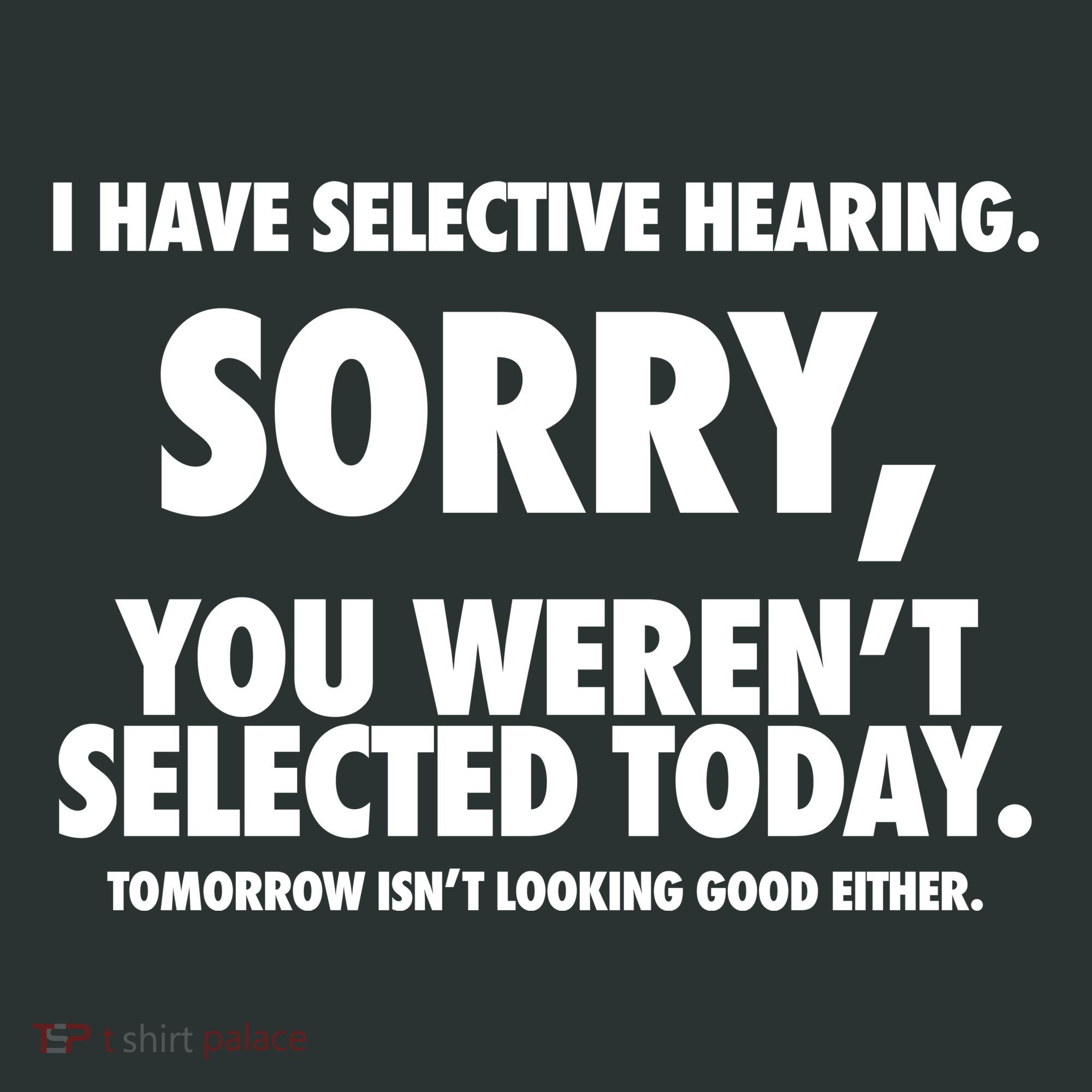 I Have Selective Hearing Sorry You WerenT Selected Today Sweatshirt