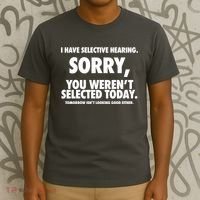 I Have Selective Hearing Sorry You WerenT Selected Today T-Shirt thumb 3