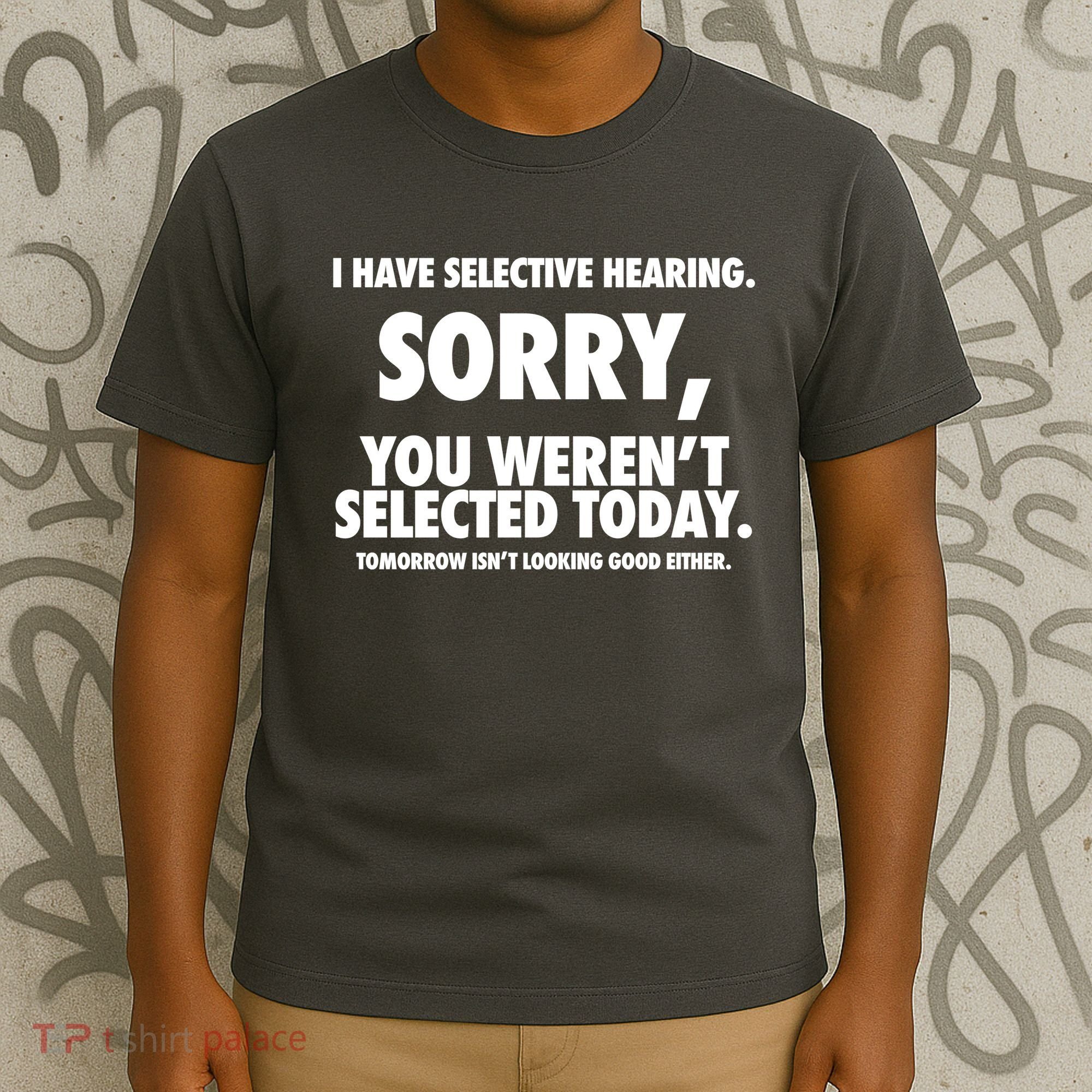 I Have Selective Hearing Sorry You WerenT Selected Today T-Shirt