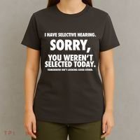 I Have Selective Hearing Sorry You WerenT Selected Today T-Shirt thumb 4