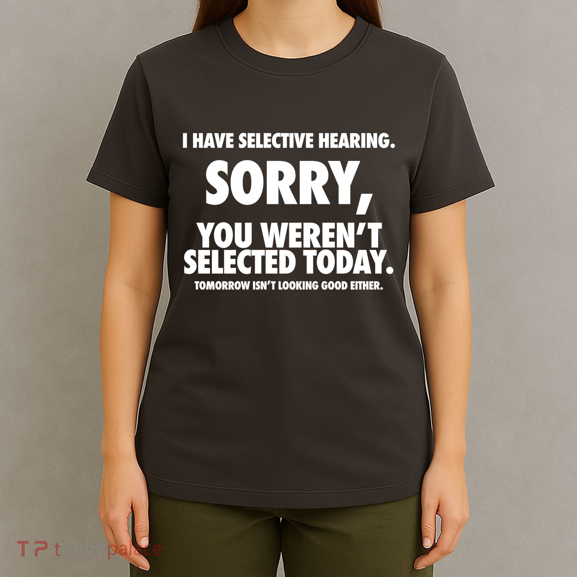 I Have Selective Hearing Sorry You WerenT Selected Today T-Shirt