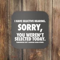 I Have Selective Hearing Sorry You WerenT Selected Today Coaster thumb 0