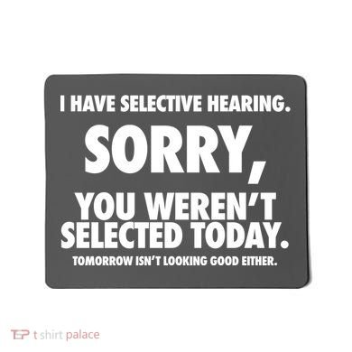I Have Selective Hearing Sorry You WerenT Selected Today Mousepad