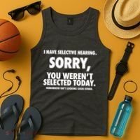 I Have Selective Hearing Sorry You WerenT Selected Today Tank Top thumb 4