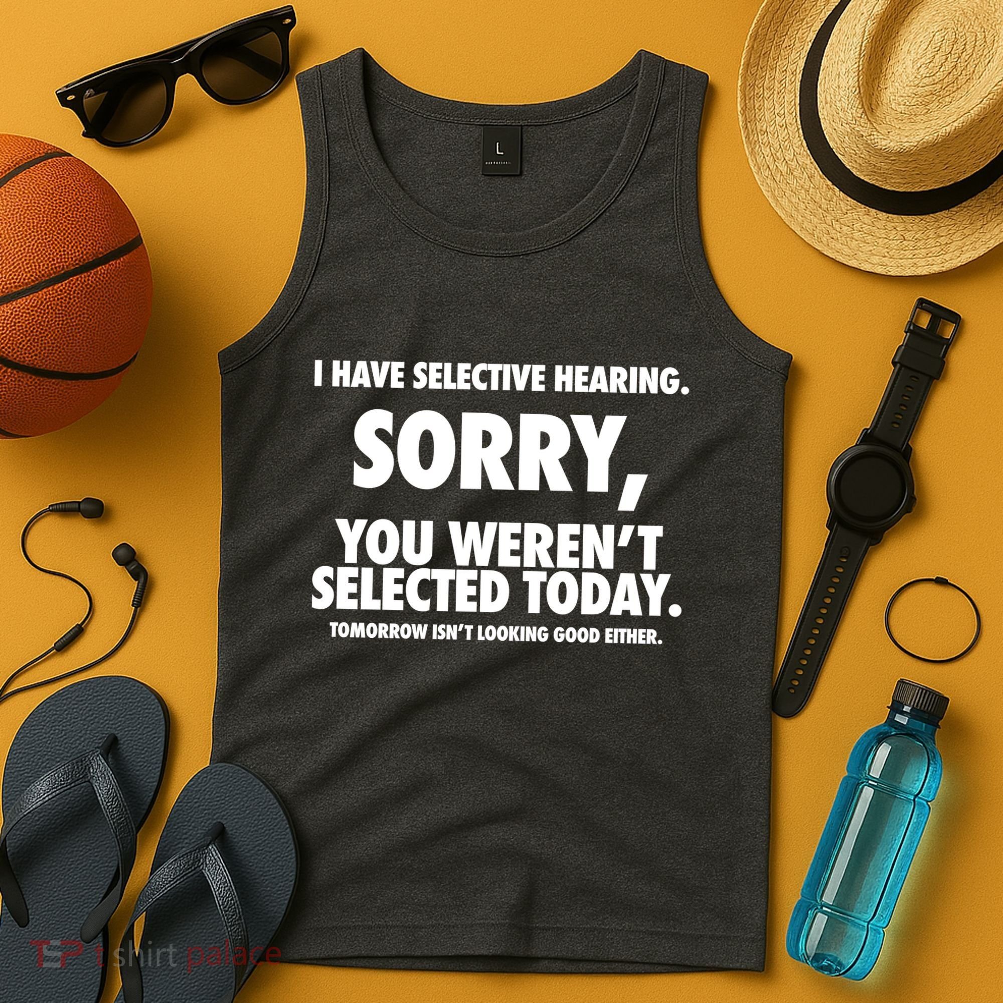I Have Selective Hearing Sorry You WerenT Selected Today Tank Top