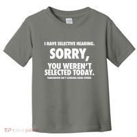 I Have Selective Hearing Sorry You WerenT Selected Today Toddler T-Shirt thumb 0