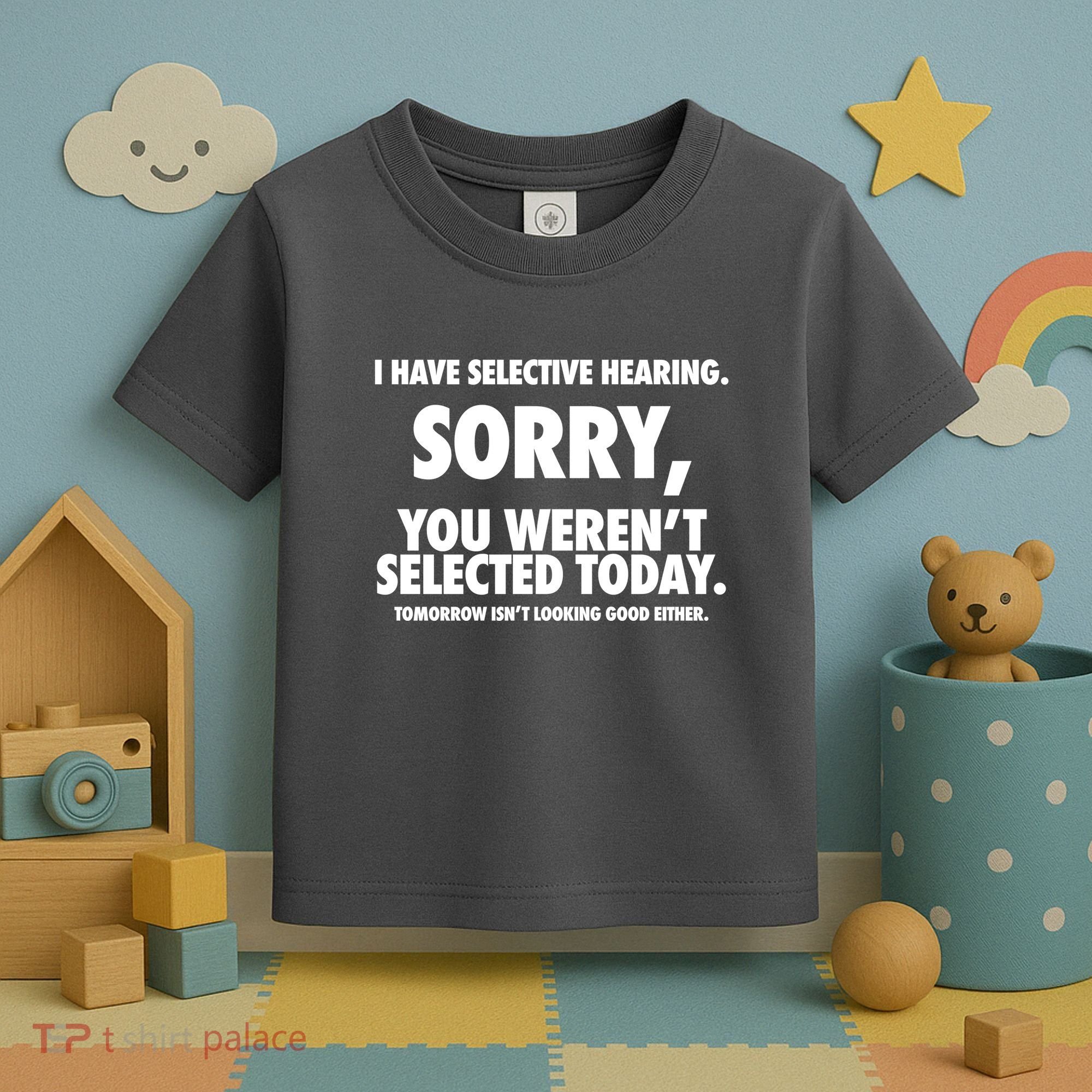 I Have Selective Hearing Sorry You WerenT Selected Today Toddler T-Shirt