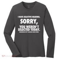 I Have Selective Hearing Sorry You WerenT Selected Today Women's Long Sleeve Shirt thumb 0