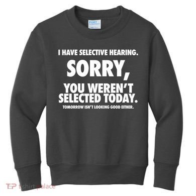 I Have Selective Hearing Sorry You WerenT Selected Today Kids Sweatshirt