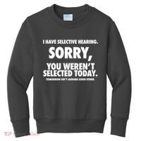 I Have Selective Hearing Sorry You WerenT Selected Today Kids Sweatshirt thumb 0