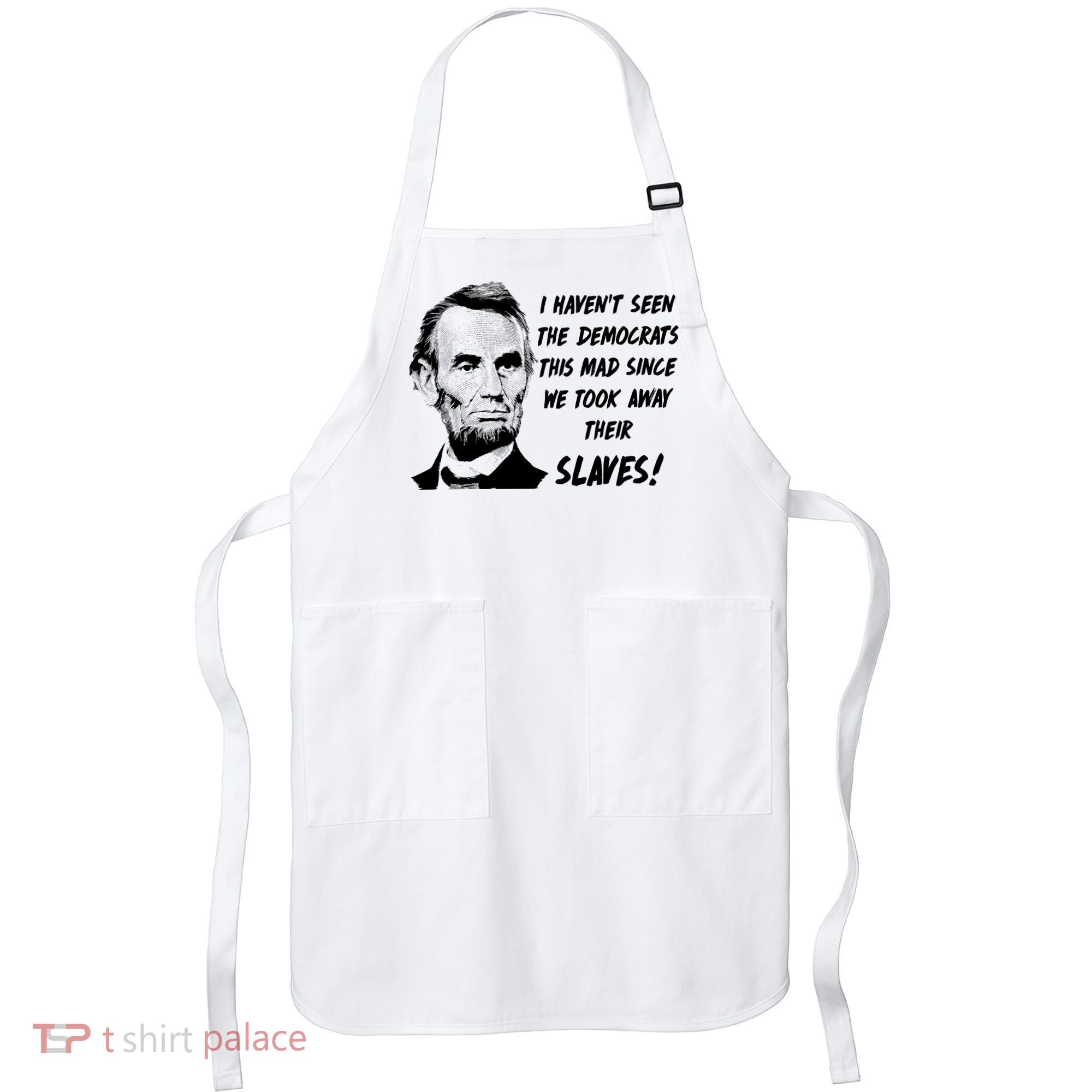 I Haven't Seen Democrats This Mad Since We Took Away Their Slaves With A Lincoln Apron