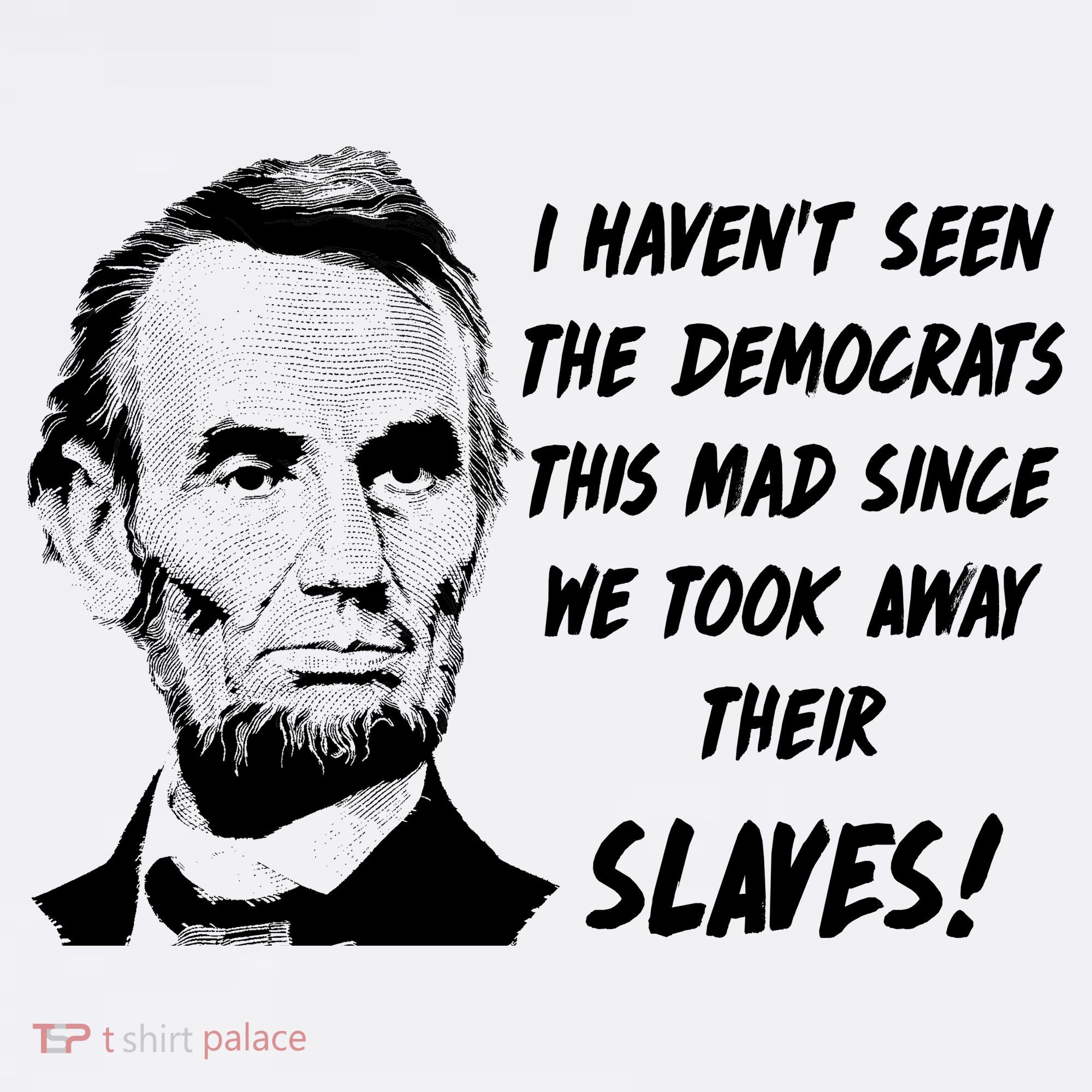 I Haven't Seen Democrats This Mad Since We Took Away Their Slaves With A Lincoln Women's Tank Top