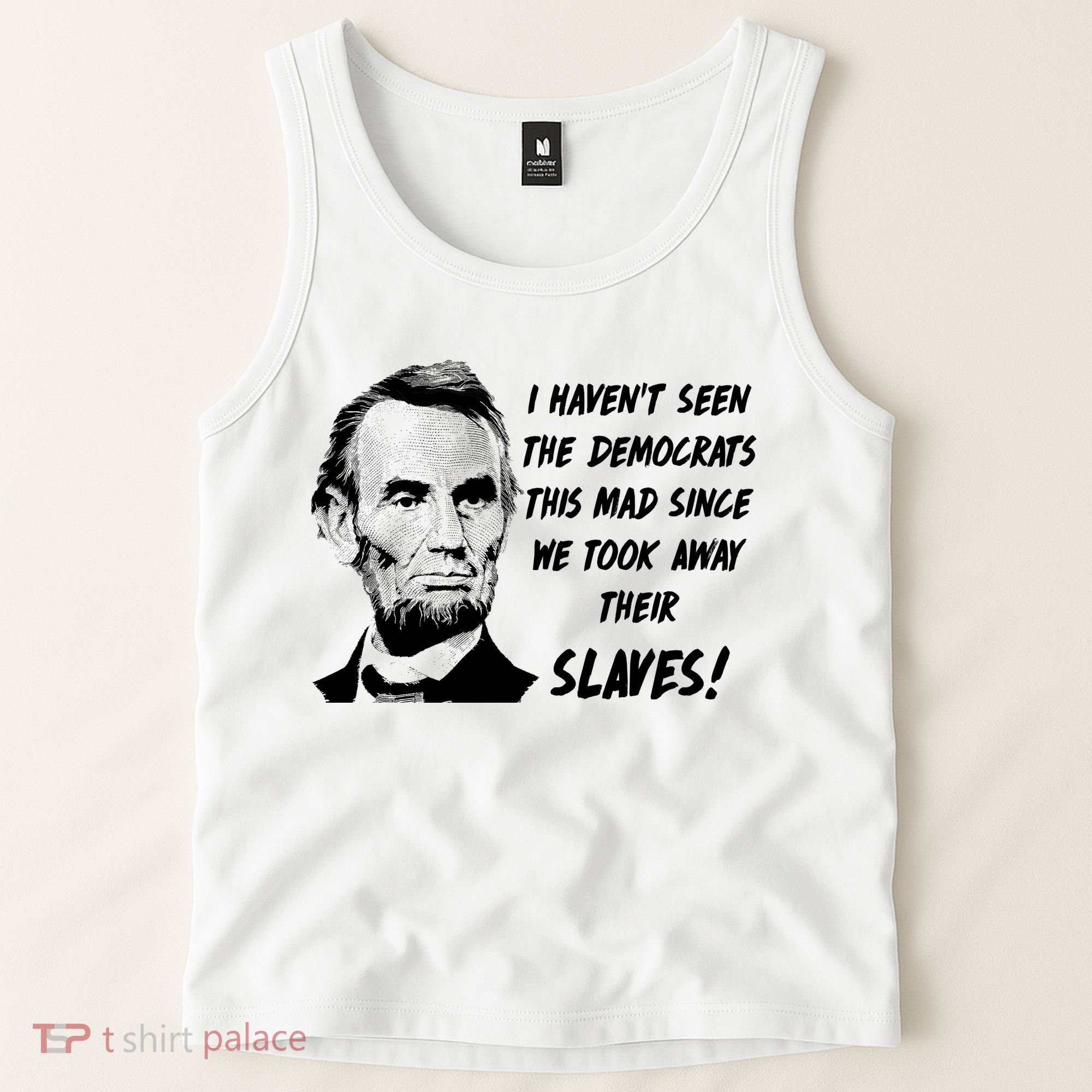 I Haven't Seen Democrats This Mad Since We Took Away Their Slaves With A Lincoln Tank Top
