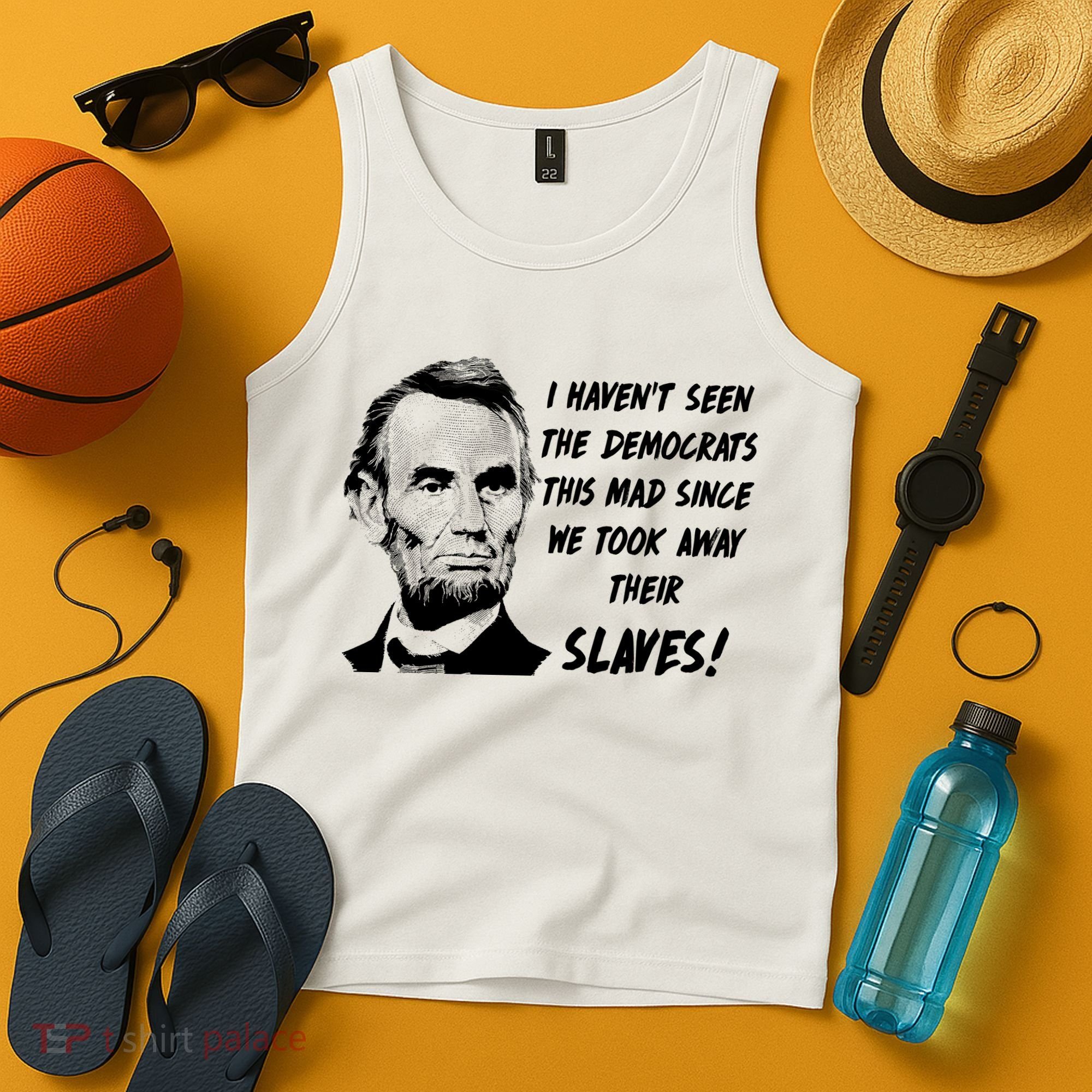 I Haven't Seen Democrats This Mad Since We Took Away Their Slaves With A Lincoln Tank Top