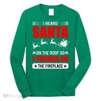 I Head Santa On The Roof So I Turned On The Fireplace Long Sleeve Shirt thumb 0