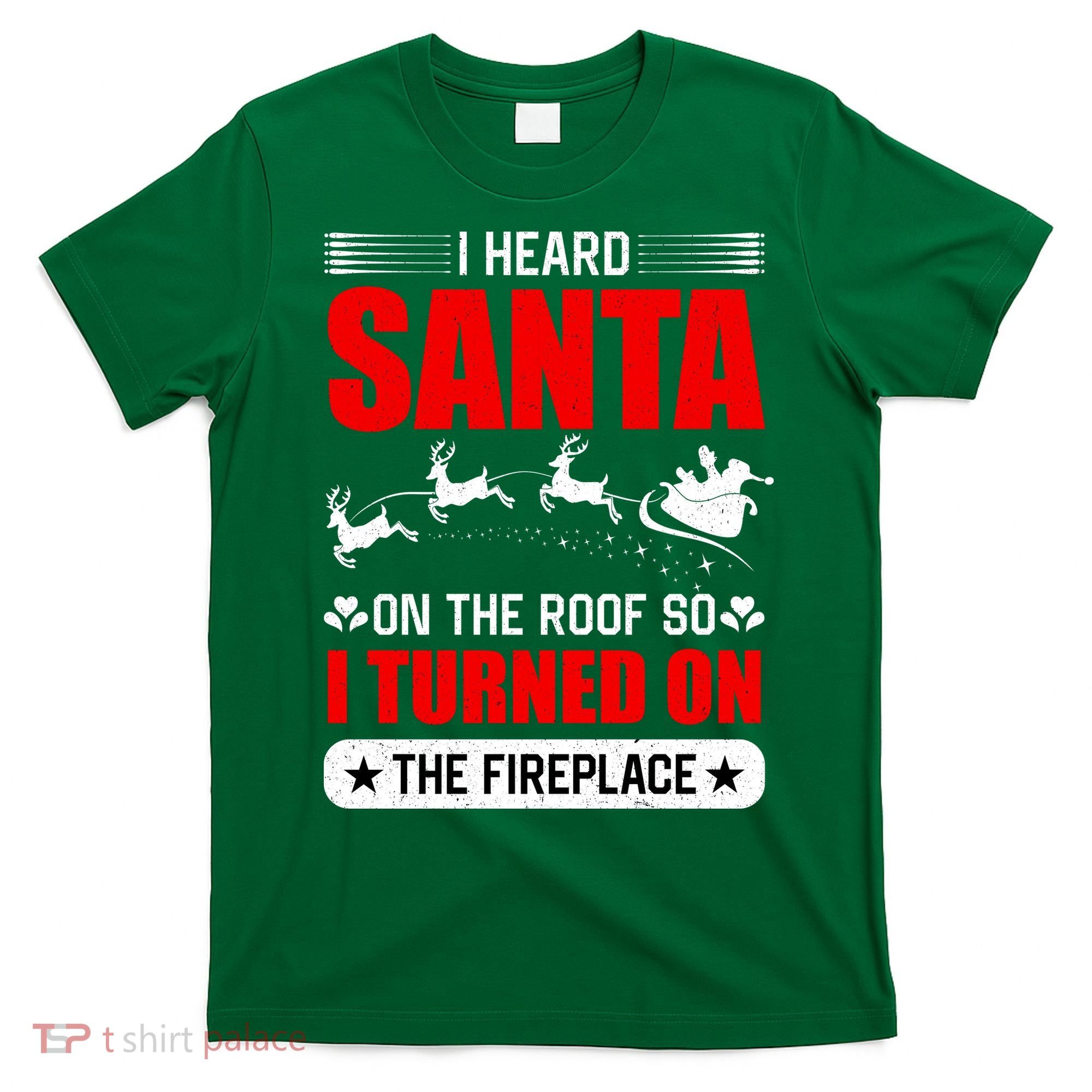 I Head Santa On The Roof So I Turned On The Fireplace T-Shirt
