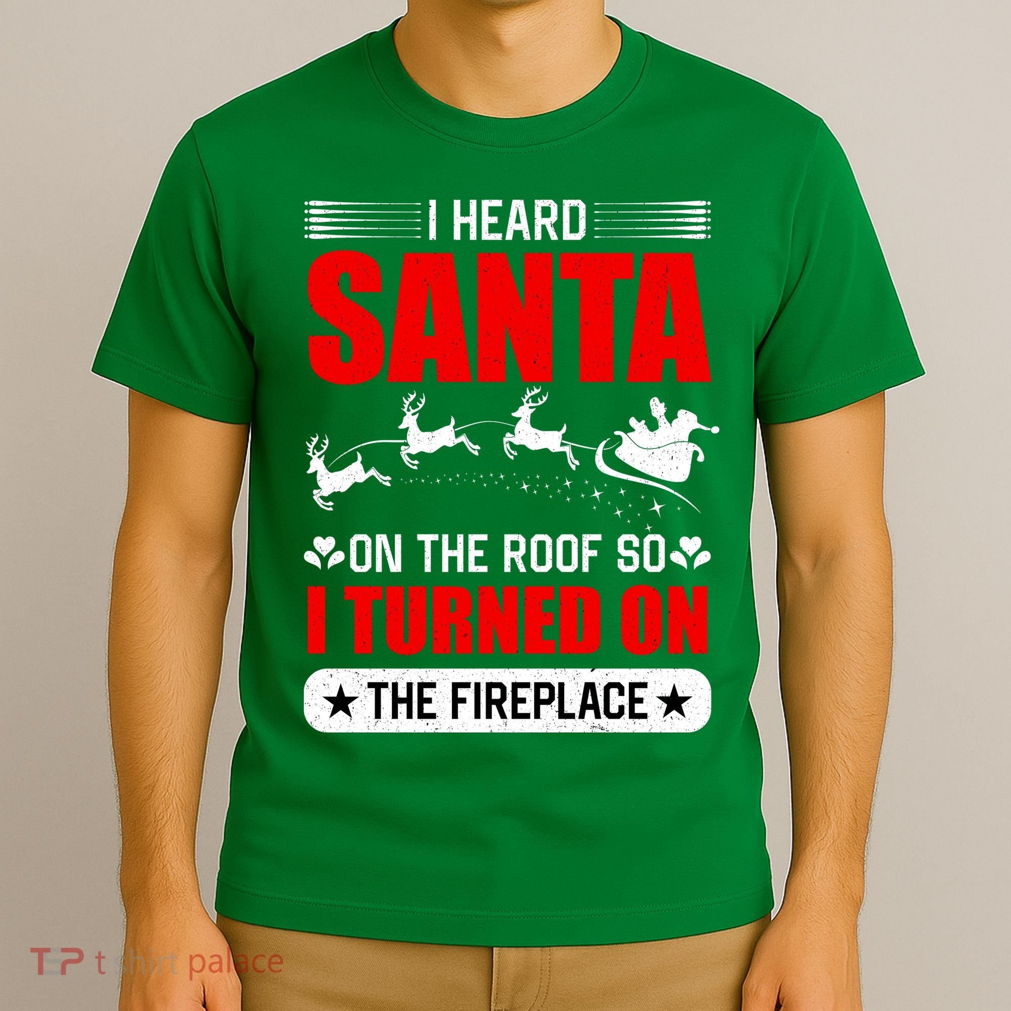 I Head Santa On The Roof So I Turned On The Fireplace T-Shirt