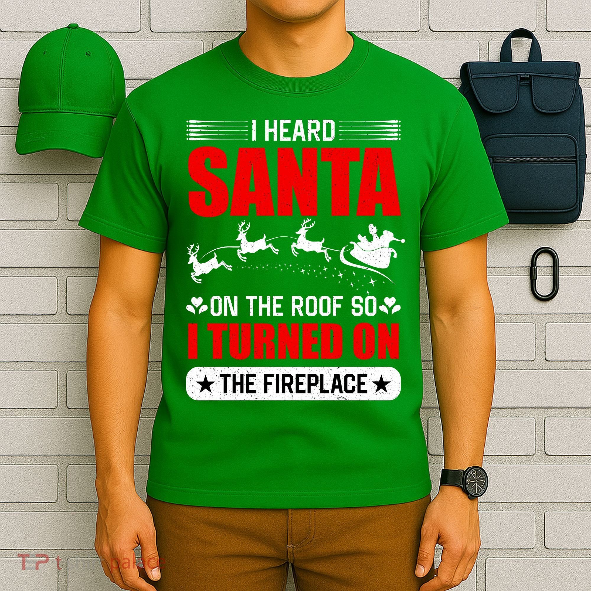 I Head Santa On The Roof So I Turned On The Fireplace T-Shirt
