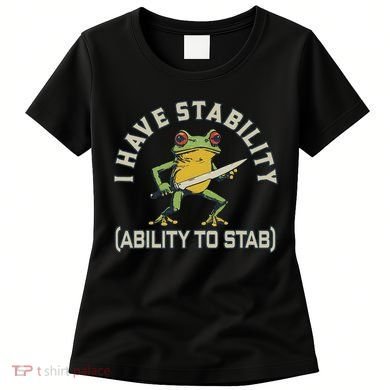 I Have Stability Ability To Stab Funny Frog Humor Sarcastic Women's T-Shirt